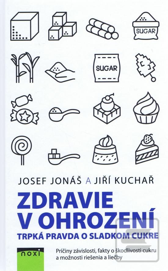 Kniha: Zdravie v ohrození - Trpká pravda o sladkom cukre - 1. vydanie - Jiří Kuchař, Josef Jonáš