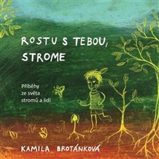 Kniha: Rostu s Tebou, strome - Kamila Brotánková