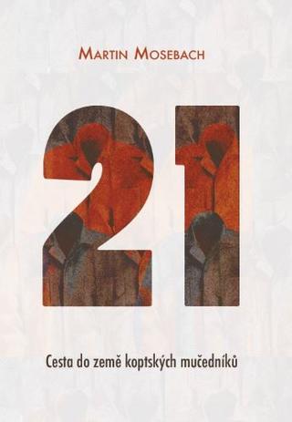Kniha: Jedenadvacet - Cesta do země koptských mučedníků - Martin Mosebach