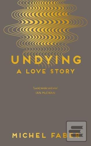 Kniha: Undying: A Love Story - Michel Faber