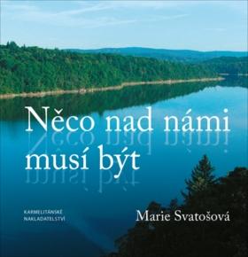 Kniha: Něco nad námi musí být - 1. vydanie - Marie Svatošová