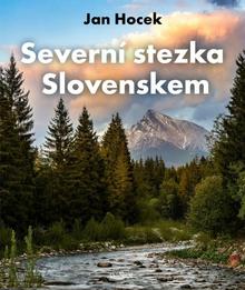 Kniha: Severní stezka Slovenskem - Od Hrčavy po Kremenec - Jan Hocek