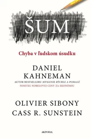 Kniha: Šum: Chyba v ľudskom úsudku - Chyba v ľudskom úsudku - 1. vydanie - Daniel Kahneman