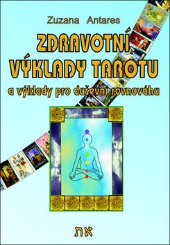 Kniha: Zdravotní výklady tarotu - a výklady na duševní pohodu - 1. vydanie - Zuzana Antares
