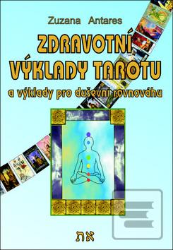 Kniha: Zdravotní výklady tarotu - a výklady na duševní pohodu - 1. vydanie - Zuzana Antares