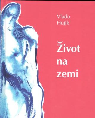 Kniha: Život na zemi - Vlado Hujík