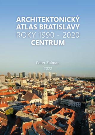 Kniha: Architektonický Atlas Bratislava - Centrum 1990-2020 - Peter Žalman