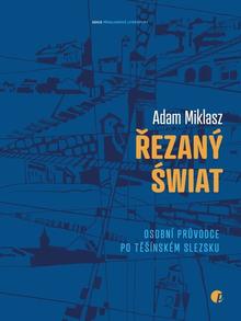 Kniha: Řezaný świat - Osobní průvodce po Těšínském Slezsku - Adam Miklasz