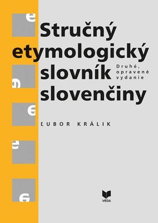 Kniha: Stručný etymologický slovník slovenčiny - Druhé, opravené vydanie - 2. vydanie - Ľubor Králik