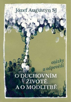 Kniha: O duchovním životě a o modlitbě - otázky a odpovědi - Józef Augustyn SJ