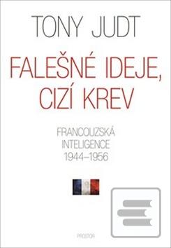Kniha: Falešné ideje, cizí krev - Francouzská inteligence 1944–1956 - Tony Judt