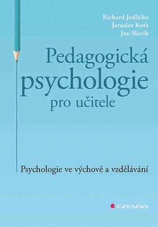Kniha: Pedagogická psychologie pro učitele - Psychologie ve výchově a vzdělávání - 1. vydanie - Richard Jedlička
