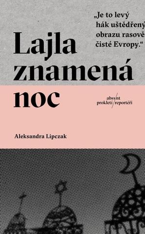 Kniha: Lajla znamená noc (CZ) - „Je to levý hák uštědřený obrazu rasově čiské Evropy“ - 1. vydanie - Aleksandra Lipczak
