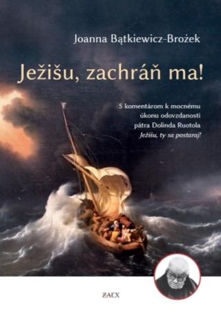 Kniha: Ježišu, zachráň ma! - S komentárom k mocnému úkonu odovzdanosti pátra Dolinda Ruotola Ježišu, ty sa postaraj! - Joanna Bątkiewicz-Brożek