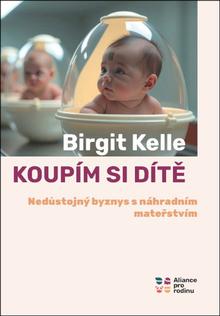 Kniha: Koupím si dítě - Nedůstojný byznys s náhradním mateřstvím - 1. vydanie - Birgit Kelle