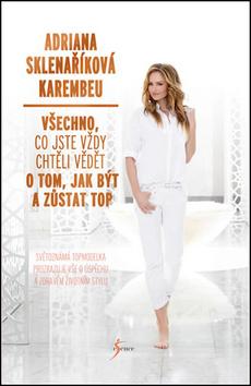 Kniha: Všechno, co jste kdy chtěli vědět o tom, jak se dostat na vrchol a zůstat tam - 1. vydanie - Adriana Sklenaříková - Karembeu