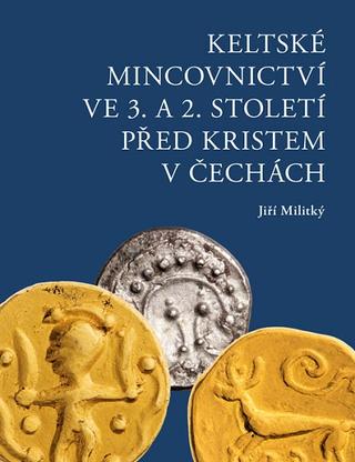 Kniha: Keltské mincovnictví ve 3. a 2. století před Kristem v Čechách - Jiří Militký
