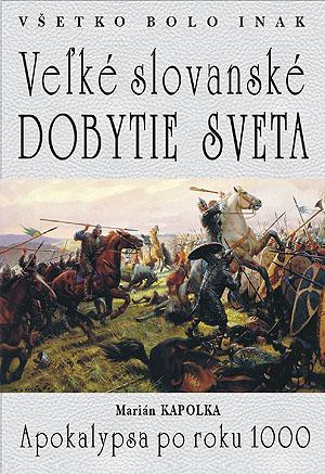 Kniha : Veľké slovanské dobytie sveta - Všetko bolo inak: Apokalypsa po roku 1000