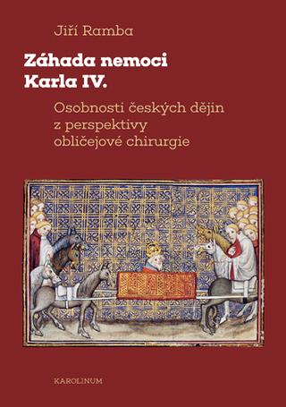 Kniha: Záhada nemoci Karla IV. - Osobnosti českých dějin z perspektivy obličejové chirurgie - 1. vydanie - Jiří Ramba