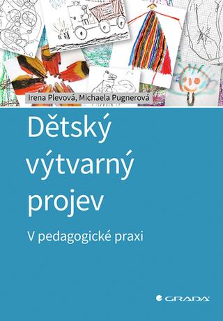 Kniha: Dětský výtvarný projev - V pedagogické praxi - 1. vydanie - Irena Plevová; Michaela Pugnerová