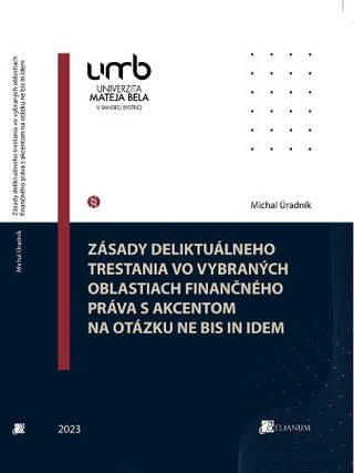 Kniha: Zásady deliktuálneho trestania vo vybraných oblastiach finančného práva s akcentom na otázku ne bis - Michal Úradník