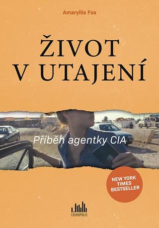 Kniha: Život v utajení - Příběh agentky CIA - Příběh agentky CIA - 1. vydanie - Amaryllis Fox
