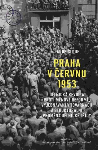 Kniha: Praha v červnu 1953 - Dělnická revolta proti měnové reformě, vyjednávání ... - 1. vydanie - Jakub Šlouf