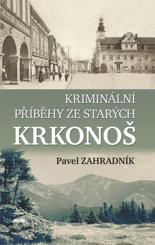 Kniha: Kriminální příběhy ze starých Krkonoš - 1. vydanie - Pavel Zahradník