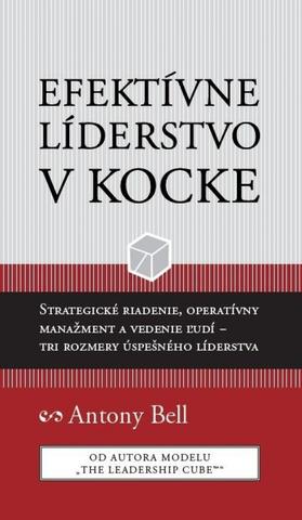Kniha: Efektívne líderstvo v kocke - Strategické riadenie, operatívny manažment a vedenie ľudí - tri rozmery úspešeného líderstva - 1. vydanie - Antony Bell