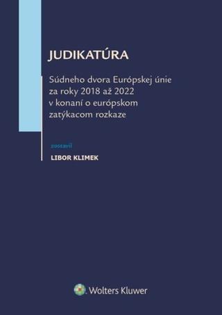 Kniha: Judikatúra Súdneho dvora EÚ za roky 2018 až 2022 - v konání o európskom zatýkacom rozkaze - Libor Klimek