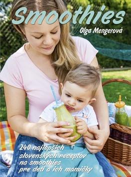 Kniha: Smoothie - 240 najlepších slovenských receptov pre dojčata, malé deti i jejich mamičky - Olga Mengerová