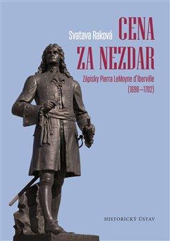 Kniha: Cena za nezdar - Zápisky Pierra LeMoyne dIberville (1698-1702) - Svatava Raková