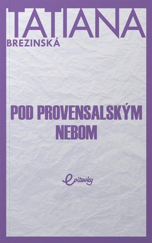 Kniha: Pod provensálskym nebom - 1. vydanie - Tatiana Brezinská