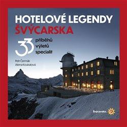 Kniha: Hotelové legendy Švýcarska - 33 příběhů, výletů, specialit - Petr Čermák