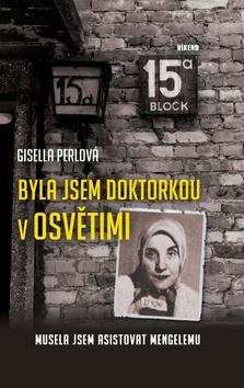 Kniha: Byla jsem doktorkou v Osvětimi - Musela jsem asistovat Mengelemu - 1. vydanie - Gisella Perlová