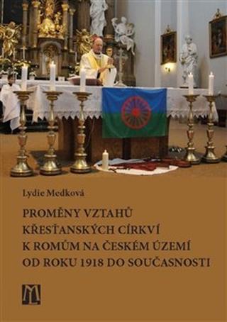 Kniha: Proměny vztahů křesťanských církví k Romům na českém území - od roku 1918 do současnosti - Lydie Medková
