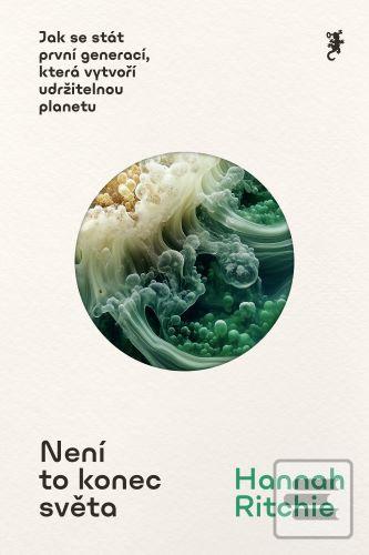 Kniha: Není to konec světa - Jak se stát první generací, která vytvoří udržitelnou planetu - Hannah Ritchie