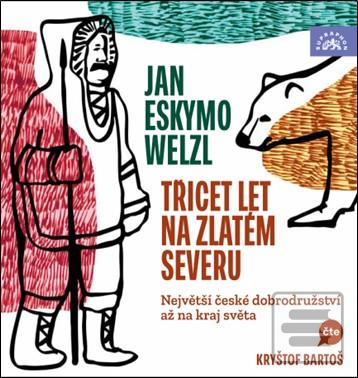 Kniha: Bartoš Kryštof:  Welzl: Třicet Let Na Zlatém Severu (Mp3-Cd) - Největší české dobrodružství až na kraj světa - Supraphon