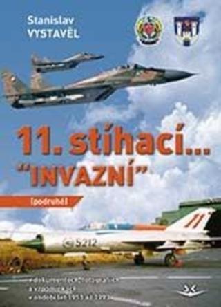 Kniha: 11. stíhací INVAZNÍ (podruhé) - V dokumentech, fotografiích a vzpomínkách - Stanislav Vystavěl