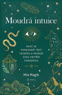 Kniha: Moudrá intuice - Nauč se porozumět řeči Vesmíru a probuď svou vnitřní čarodějku - 1. vydanie - Mia Magik