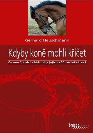 Kniha: Kdyby koně mohli křičet - Co musí jezdci vědět, aby jejich kůň zůstal zdravý - 2. vydanie - Gerhard Heuschmann