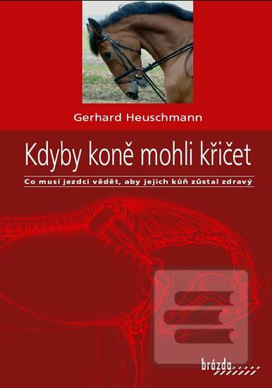 Kniha: Kdyby koně mohli křičet - Co musí jezdci vědět, aby jejich kůň zůstal zdravý - 2. vydanie - Gerhard Heuschmann