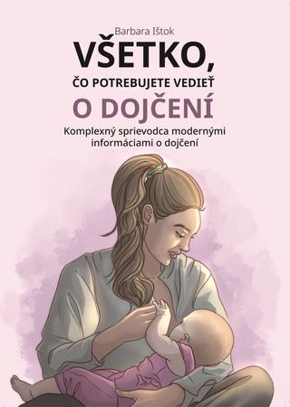 Kniha: Všetko, čo potrebujete vedieť o dojčení - Komplexný sprievodca modernými informáciami o dojčení - Barbara Ištok