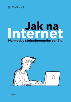 Kniha: Jak na Internet - Na motivy stejnojmenného seriálu - 1. vydanie - Jiří Vaněk