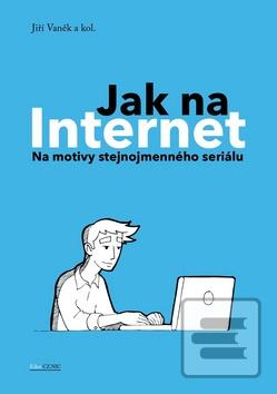 Kniha: Jak na Internet - Na motivy stejnojmenného seriálu - 1. vydanie - Jiří Vaněk