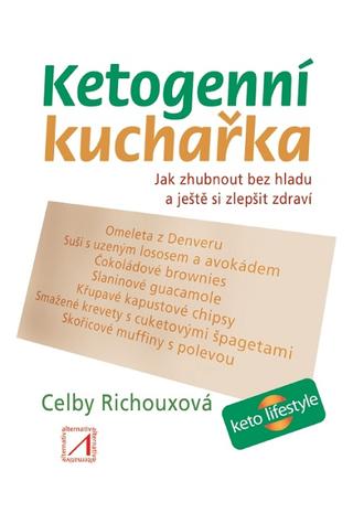 Kniha: Ketogenní kuchařka - Jak zhubnout bez hl - Jak zhubnout bez hladu a ještě si zlepšit zdraví - 1. vydanie - Celby Richouxová