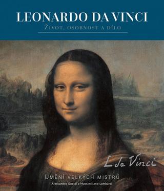 Kniha: Leonardo - Život, osobnost a dílo - Život, osobnost a dílo - 1. vydanie - Alessandro Guasti; Massimiliano Lombardi