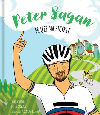 Kniha: Peter Sagan - Frajer na bicykli - Frajer na bicykli - 1. vydanie - Ráczová Anita Berzedi Juraj, Kissová Veronika,
