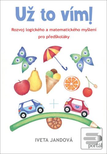 Kniha: Už to vím! - Rozvoj logického a matematického myšlení pro předškoláky - Iveta Jandová