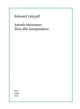 Kniha: Antonín Matzenauer - Život, dílo, korespondence - Bohumil Vykypěl
